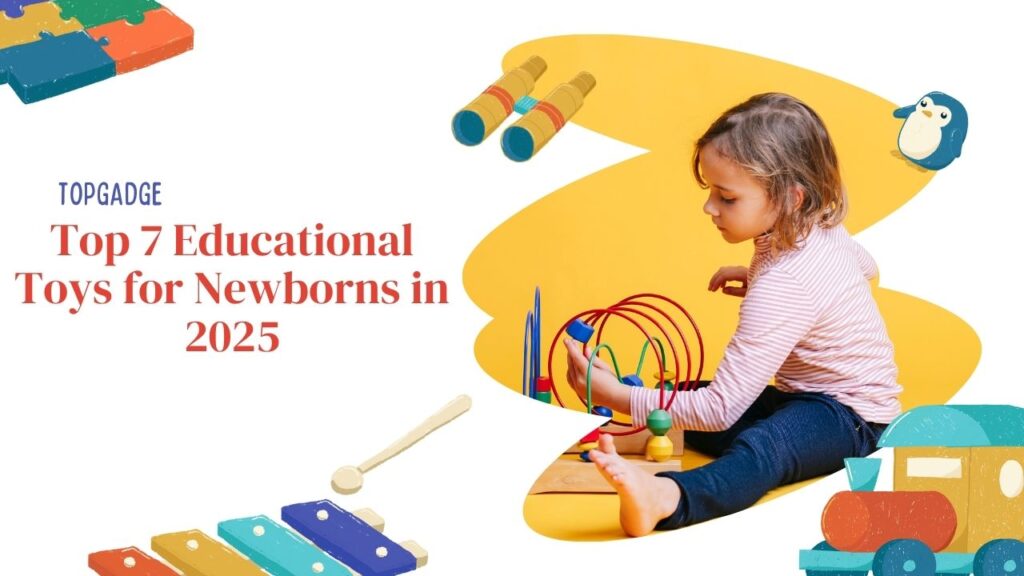 Top 7 Educational Toys for Newborns in 2025 Young child playing with colorful educational toy set, surrounded by illustrated baby toys like xylophone, puzzle, and binoculars, with bold text "Top 7 Educational Toys for Newborns in 2025" and TopGadge branding.